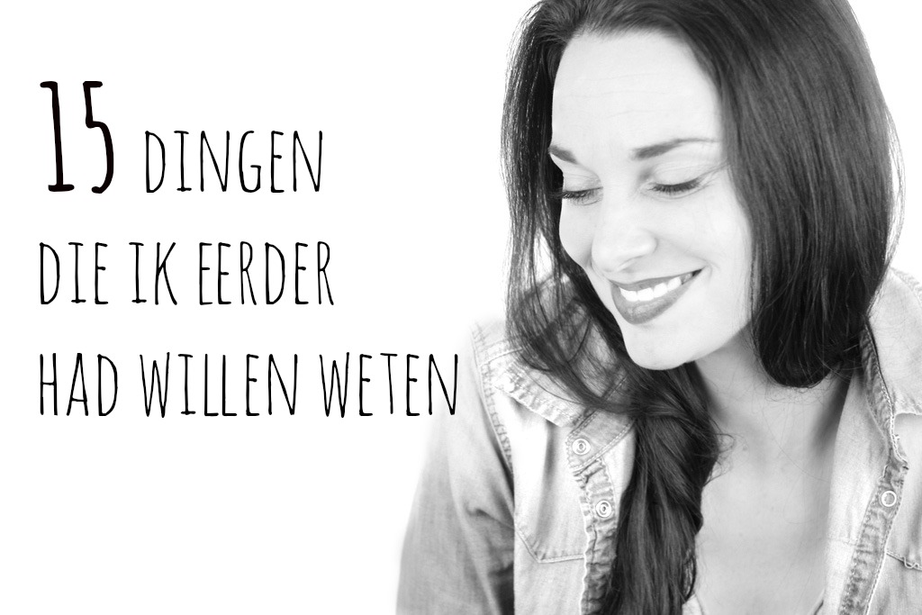 15 dingen die ik eerder had willen weten